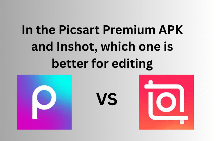 In the Picsart Premium APK and Inshot, which one is better for editing
