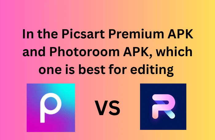 In the Picsart Premium APK and Photoroom APK, which one is best for editing