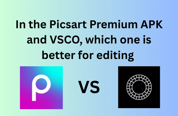 In the Picsart Premium APK and VSCO, which one is better for editing