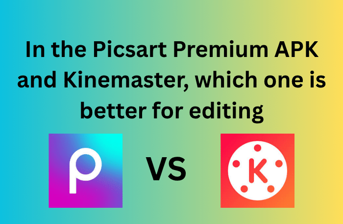 In the Picsart Premium APK and KineMaster, which one is better for editing